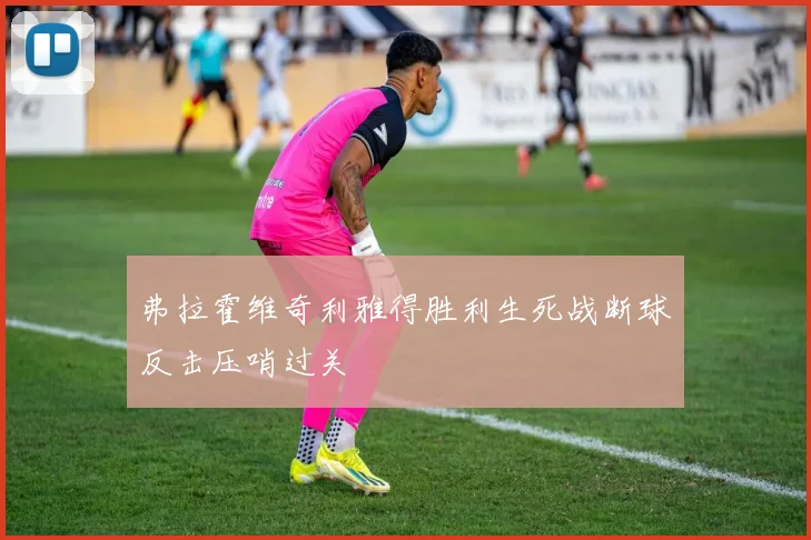 弗拉霍维奇利雅得胜利生死战断球反击压哨过关