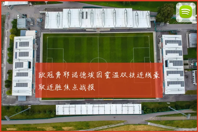 欧冠费耶诺德埃因霍温双核连线豪取连胜焦点战报