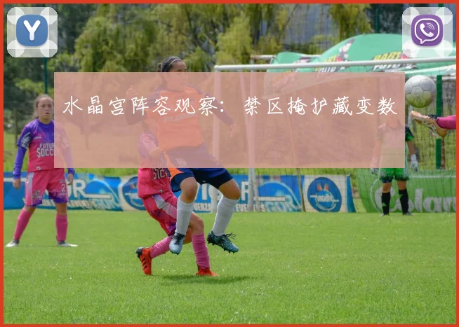 水晶宫阵容观察:禁区掩护藏变数