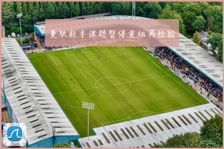 曼联新季课题暂停重组再检验