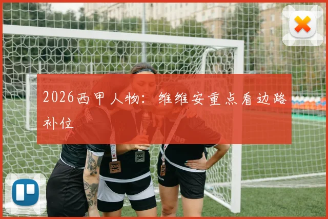 2026西甲人物:维维安重点看边路补位
