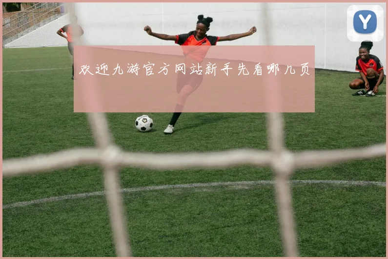 欢迎九游官方网站新手先看哪几页